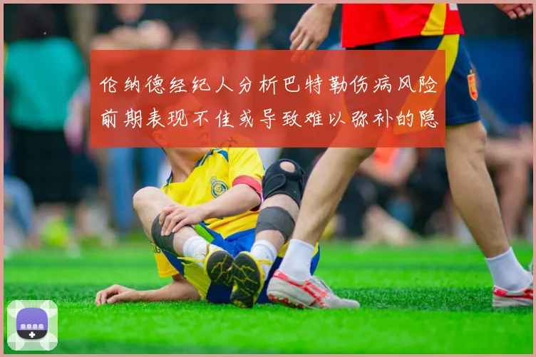 伦纳德经纪人分析巴特勒伤病风险前期表现不佳或导致难以弥补的隐患