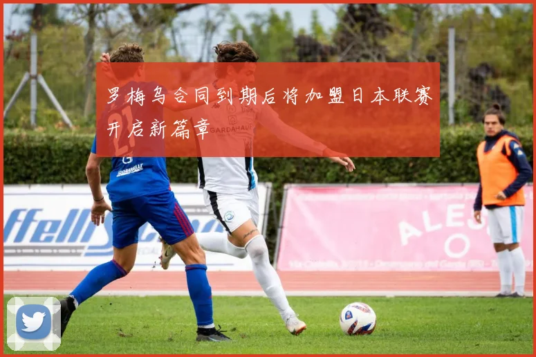 罗梅乌合同到期后将加盟日本联赛开启新篇章