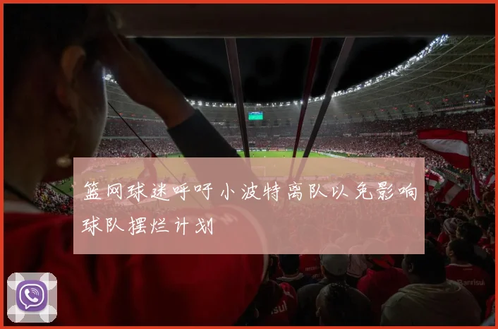 篮网球迷呼吁小波特离队以免影响球队摆烂计划