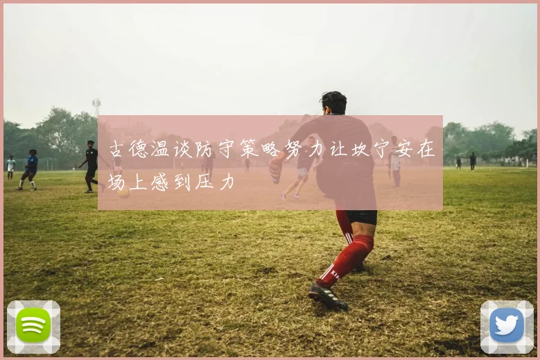 古德温谈防守策略努力让坎宁安在场上感到压力